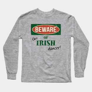 Beware Of This Irish Dancer! Long Sleeve T-Shirt